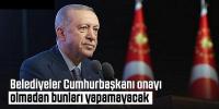 Görüşmeler tamamlandı: Belediyelerin şirket kurma yetkisi Erdoğan'a devrediliyor