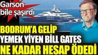 Bodrum'a gelen Bill Gates 80 bin TL yemek parası ödedi