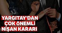Yargıtay'dan çok konuşulacak 'nişan' kararı