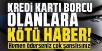 Kredi kartı borcu olanlara çok kötü haber!