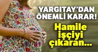 Hamile işçiyi çıkaran ayrımcılık tazminatı ödeyecek