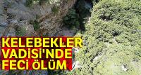 Kelebekler Vadisi'ne düşen turist öldü