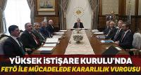 Yüksek İstişare Kurulunda 'FETÖ ile mücadelede kararlılık' vurgusu