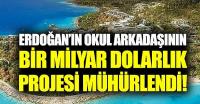 Erdoğan’ın okul arkadaşının 1 milyar dolarlık projesi mühürlendi 