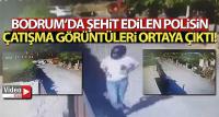 Bodrum'da şehit edilen polisin çatışma görüntüleri ortaya çıktı