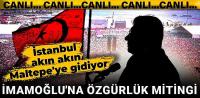 İmamoğlu'na Özgürlük mitingi: İstanbul akın akın Maltepe'ye gidiyor