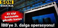 İBB'ye 3. dalga operasyonu: 22 kişi hakkında gözaltı kararı