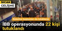İBB operasyonunda 30 kişi tutuklamaya sevk edildi