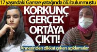 Gamze'nin annesi: 'Çocuğumu öldürmüşler