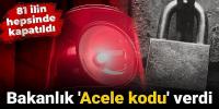 Bakanlık 'Acele kodu' verdi: 81 ilin hepsinde kapatıldı