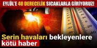 Eylül’e 40 derecelik sıcaklarla giriyoruz