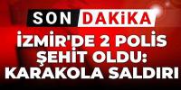 İzmir'de karakola saldırı: 2 polis şehit oldu
