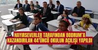 HAYIRSEVERLER TARAFINDAN BODRUM'A KAZANDIRILAN 44'ÜNCÜ OKULUN AÇILIŞI YAPILDI