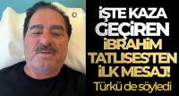 İşte kaza geçiren İbrahim Tatlıses'ten ilk mesaj!