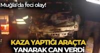 Kaza yapan araçta yanarak can verdi, kimliği tespit edilmeye çalışılıyor