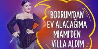 Sibel Can: Bodrum'dan ev almak istemedim, Miami'den villa aldık
