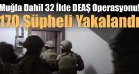 32 ilde DEAŞ'a yönelik operasyon: 170 şüpheli yakalandı