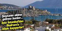 İşte İstanbul'dan Bodrum'a böyle kaçıyorlar! Kaynak: Şeytanın aklına gelmez bunlar... 