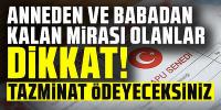 Anneden ve babadan kalan mirası olanlar dikkat! Tazminat ödeyeceksiniz
