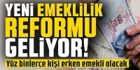 Yeni emeklilik reformu geliyor! Tarih öne çekilecek