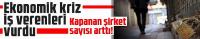 Ekonomik kriz iş verenleri vurdu: Kapanan şirket sayısı arttı!