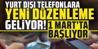 Yurt dışı telefonlara yeni düzenleme yolda!