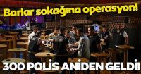 300 polis barlar sokağını didik didik aradı