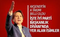 Meral Akşener’in A Takımı belli oldu