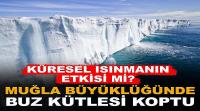 Antartika'da Muğla büyüklüğünde bir buz kütlesi koptu