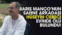 Barış Manço'nun sahne arkadaşı Hüseyin Cebeci evinde ölü bulundu