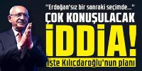 İşte Kılıçdaroğlu'nun planı!