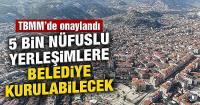 Nüfusu 5 bin ve üzerinde olan yerleşim yerlerinde belediye kurulabilecek