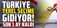 Türkiye Yerel Seçime gidiyor! 1 Ay kaldı