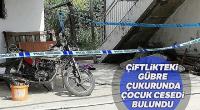 Çiftlikteki gübre çukurunda çocuk cesedi bulundu