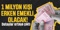 1 milyon kişi erken emekli olacak!