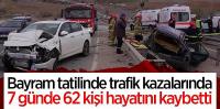 Bayram tatilinde trafik kazalarında 7 günde 62 kişi hayatını kaybetti