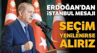 Erdoğan: Seçim yenilenirse İstanbul'u alırız