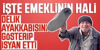 İşte emeklinin hali: Delik ayakkabısını gösterip isyan etti