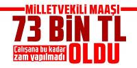  Milletvekili maaşı 73 bin TL oldu!