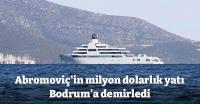 Abromoviç'in milyon dolarlık yatı Bodrum'a demirledi
