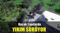 KAÇAK YAPILARDA YIKIMA DEVAM