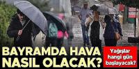 Bayramda hava sıcaklıkları düşecek, yağış etkili olacak