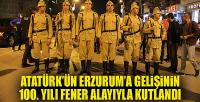 Atatürk'ün Erzurum'a gelişinin 100. yılı fener alayıyla kutlandı