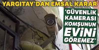 'Güvenlik kamerası komşunun evini göremez'
