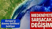 Medeniyeti sarsacak değişim: Avrupa'yı donma tehlikesi bekliyor
