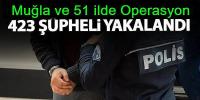 Muğla ve 51 ilde: 423 şüpheli yakalandı.