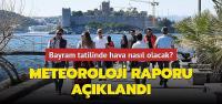 Bayram tatilinde hava nasıl olacak?