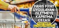 Fahiş fiyata ağır yaptırım geliyor