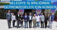 BELEDİYE İŞ BİRLİĞİNDE DEPREMZEDELER İÇİN KONSER