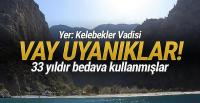 Kelebekler Vadisi'ndeki suyu 33 yıldır kullandıkları ortaya çıktı